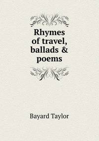 Rhymes of travel, ballads &amp; poems