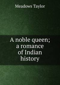 A noble queen; a romance of Indian history