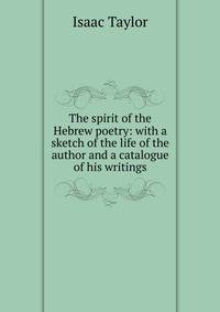 The spirit of the Hebrew poetry: with a sketch of the life of the author and a catalogue of his writings