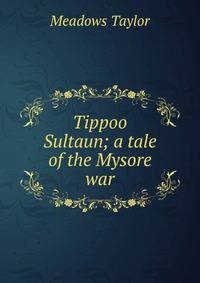 Tippoo Sultaun; a tale of the Mysore war