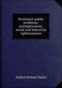 Persistent public problems; unemployment, social and industrial righteousness