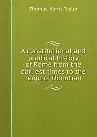 A constitutional and political history of Rome from the earliest times to the reign of Domitian
