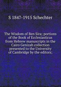 The Wisdom of Ben Sira; portions of the Book of Ecclesiasticus from Hebrew manuscripts in the Cairo Genizah collection presented to the University of Cambridge by the editors;