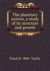 The planetary system, a study of its structure and growth