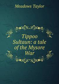 Tippoo Sultaun: a tale of the Mysore War