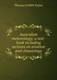 Australian meteorology; a text-book including sections on aviation and climatology