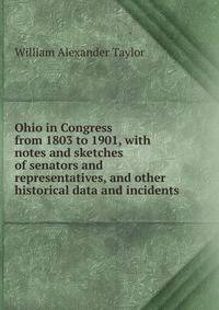 Ohio in Congress from 1803 to 1901, with notes and sketches of senators and representatives, and other historical data and incidents