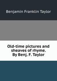 Old-time pictures and sheaves of rhyme. By Benj. F. Taylor