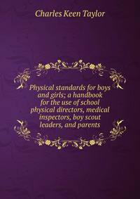 Physical standards for boys and girls; a handbook for the use of school physical directors, medical inspectors, boy scout leaders, and parents
