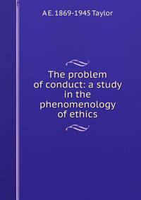 The problem of conduct: a study in the phenomenology of ethics