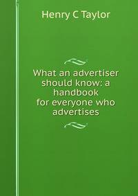 What an advertiser should know: a handbook for everyone who advertises