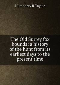The Old Surrey fox hounds: a history of the hunt from its earliest days to the present time
