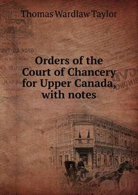 Orders of the Court of Chancery for Upper Canada, with notes