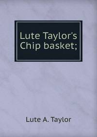 Lute Taylor's Chip basket;