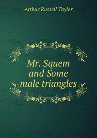 Mr. Squem and Some male triangles