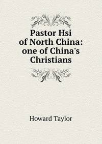 Pastor Hsi of North China: one of China's Christians