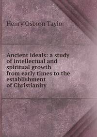 Ancient ideals: a study of intellectual and spiritual growth from early times to the establishment of Christianity