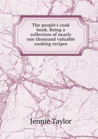 The people's cook book. Being a collection of nearly one thousand valuable cooking recipes