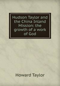Hudson Taylor and the China Inland Mission: the growth of a work of God