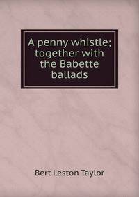 A penny whistle; together with the Babette ballads