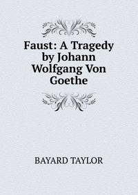 Faust: A Tragedy by Johann Wolfgang Von Goethe