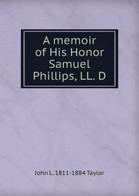 A memoir of His Honor Samuel Phillips, LL. D