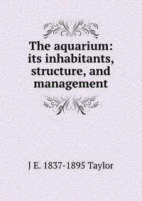 The aquarium: its inhabitants, structure, and management