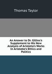 An Answer to Dr. Gillies's Supplement to His New Analysis of Aristotle's Works In Aristotle's Ethics and Politics
