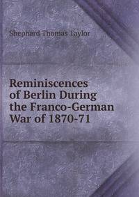 Reminiscences of Berlin During the Franco-German War of 1870-71
