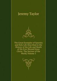 The Great Exemplar of Sanctity and Holy Life Described in the History of the Life and Death of the Ever Blessed Jesus Christ: The Saviour of the World, Volume 3