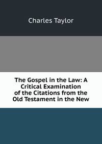 The Gospel in the Law: A Critical Examination of the Citations from the Old Testament in the New