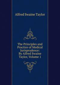 The Principles and Practice of Medical Jurisprudence: By Alfred Swaine Taylor, Volume 1