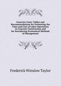 Concrete Costs: Tables and Recommendations for Estimating the Time and Cost of Labor Operations in Concrete Construction and for Introducing Economical Methods of Management