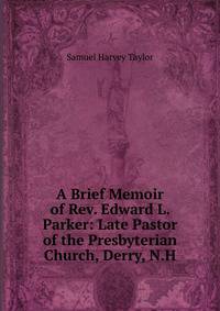 A Brief Memoir of Rev. Edward L. Parker: Late Pastor of the Presbyterian Church, Derry, N.H.