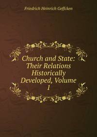 Church and State: Their Relations Historically Developed, Volume 1