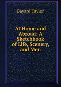 At Home and Abroad: A Sketchbook of Life, Scenery, and Men