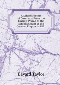 A School History of Germany: From the Earliest Period to the Establishment of the German Empire in 1871