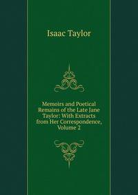 Memoirs and Poetical Remains of the Late Jane Taylor: With Extracts from Her Correspondence, Volume 2