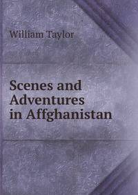 Scenes and Adventures in Affghanistan