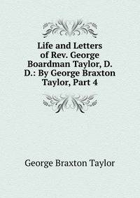 Life and Letters of Rev. George Boardman Taylor, D. D.: By George Braxton Taylor, Part 4