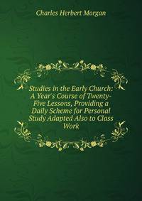 Studies in the Early Church: A Year's Course of Twenty-Five Lessons, Providing a Daily Scheme for Personal Study Adapted Also to Class Work