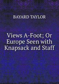 Views A-Foot; Or Europe Seen with Knapsack and Staff.