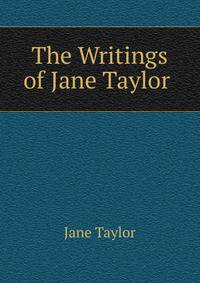 The Writings of Jane Taylor .