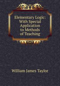 Elementary Logic: With Special Application to Methods of Teaching
