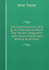The Contributions of Q.Q. to a Periodical Work: The Youth's Magazine with Some Pieces Not Before Published