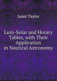 Luni-Solar and Horary Tables, with Their Application in Nautical Astronomy