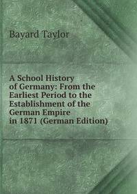 A School History of Germany: From the Earliest Period to the Establishment of the German Empire in 1871 (German Edition)