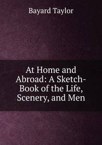 At Home and Abroad: A Sketch-Book of the Life, Scenery, and Men