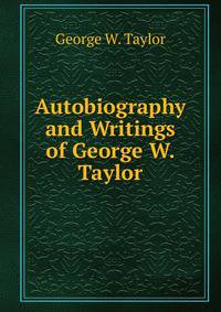 Autobiography and Writings of George W. Taylor