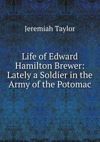 Life of Edward Hamilton Brewer: Lately a Soldier in the Army of the Potomac